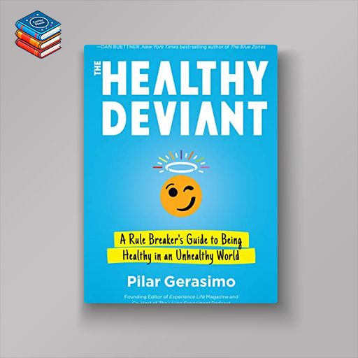 The Healthy Deviant: A Rule Breaker’s Guide to Being Healthy in an Unhealthy World (EPUB)