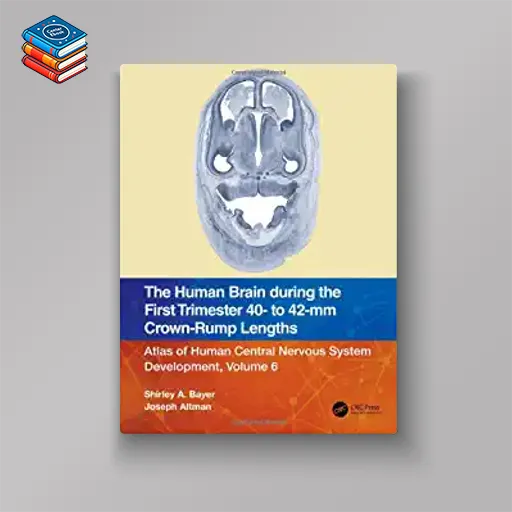 The Human Brain during the First Trimester 40- to 42-mm Crown-Rump Lengths: Atlas of Human Central Nervous System Development