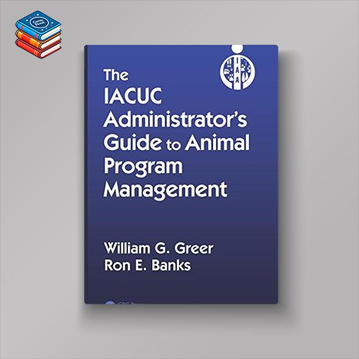 The IACUC Administrator’s Guide to Animal Program Management