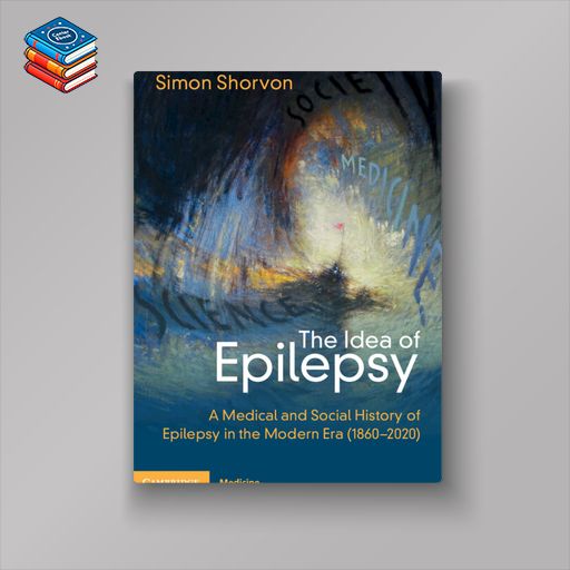 The Idea of Epilepsy: A Medical and Social History of Epilepsy in the Modern Era (1860–2020) (Original PDF from Publisher)