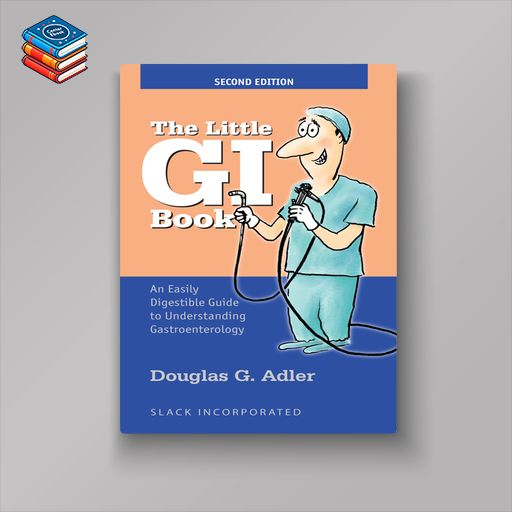 The Little GI Book: An Easily Digestible Guide to Understanding Gastroenterology