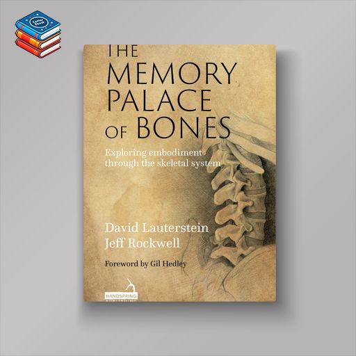 The Memory Palace of Bones: Exploring Embodiment through the Skeletal System (EPUB)