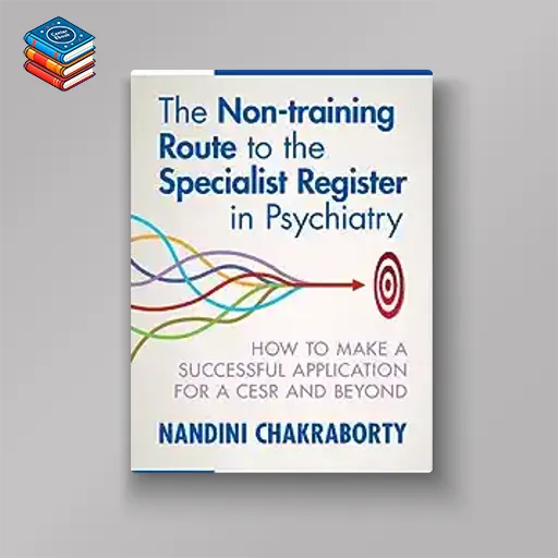 The Non-training Route to the Specialist Register in Psychiatry: How to Make a Successful Application for a CESR and Beyond (Original PDF from Publisher)