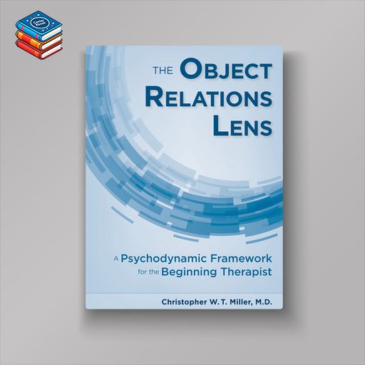 The Object Relations Lens: A Psychodynamic Framework for the Beginning Therapist (EPUB)