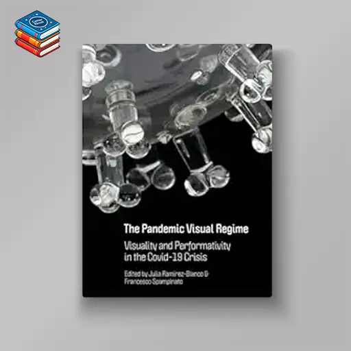 The Pandemic Visual Regime: Visuality and Performativity in the Covid-19 Crisis (Original PDF from Publisher)