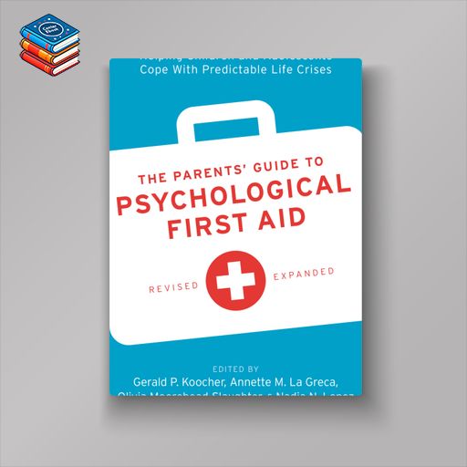 The Parents’ Guide to Psychological First Aid: Helping Children and Adolescents Cope With Predictable Life Crises (EPUB)