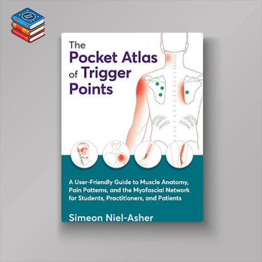 The Pocket Atlas of Trigger Points: A User-Friendly Guide to Muscle Anatomy