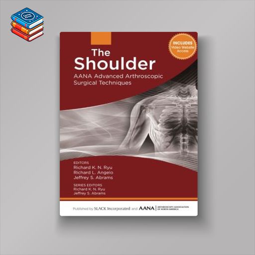 The Shoulder: AANA Advanced Arthroscopic Surgical Techniques