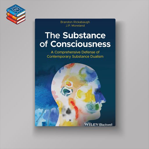 The Substance of Consciousness: A Comprehensive Defense of Contemporary Substance Dualism (EPUB)