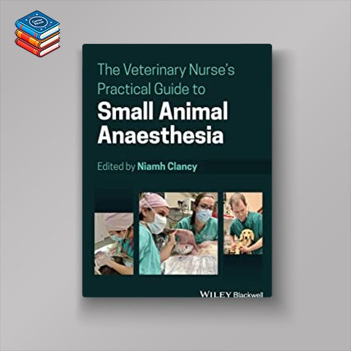 The Veterinary Nurse’s Practical Guide to Small Animal Anaesthesia (Original PDF from Publisher)