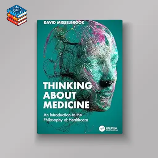 Thinking About Medicine: An Introduction to the Philosophy of Healthcare (Original PDF from Publisher)