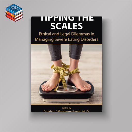 Tipping the Scales: Ethical and Legal Dilemmas in Managing Severe Eating Disorders (EPUB)