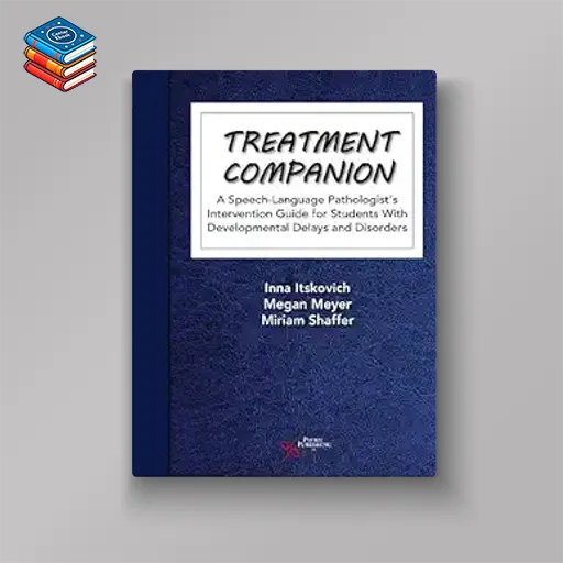 Treatment Companion: A Speech-Language Pathologist’s Intervention Guide for Students With Developmental Delays and Disorders (Original PDF from Publisher)