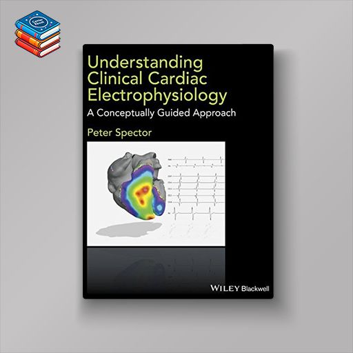 Understanding Clinical Cardiac Electrophysiology: A Conceptually Guided Approach (Original PDF from Publisher)