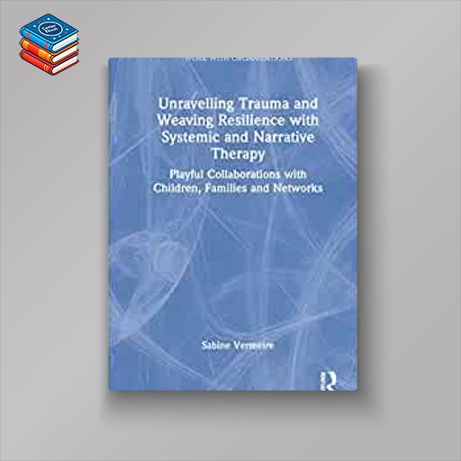 Unravelling Trauma and Weaving Resilience with Systemic and Narrative Therapy (The Systemic Thinking and Practice Series) (EPUB)