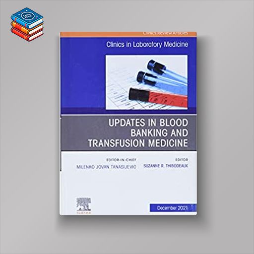 Updates in Blood Banking and Transfusion Medicine