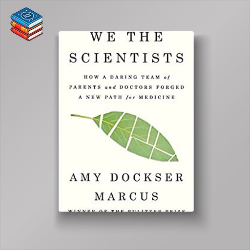 We the Scientists: How a Daring Team of Parents and Doctors Forged a New Path for Medicine (EPUB)