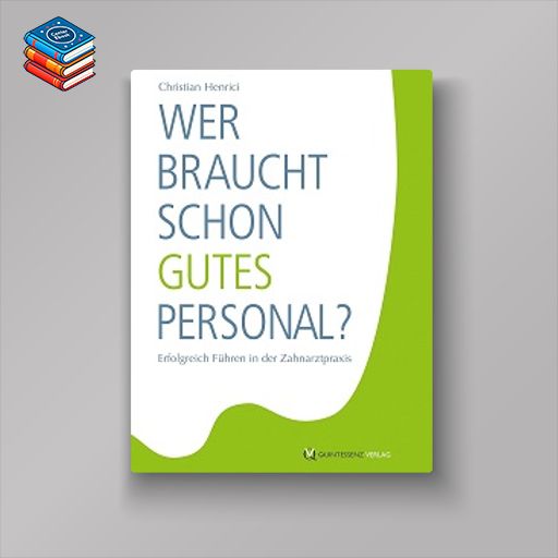 Wer braucht schon gutes Personal?: Erfolgreich Führen in der Zahnarztpraxis (German Edition) (EPUB)