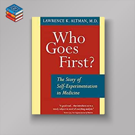 Who Goes First?: The Story of Self-Experimentation in Medicine (EPUB)