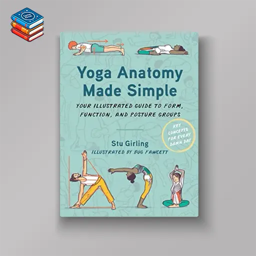 Yoga Anatomy Made Simple: Your Illustrated Guide to Form